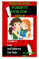 PERIOD AND PUBERTY BOOK FOR GIRLS: A Guide to Keep and Celebrate Your Body