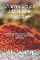 L'introduction à la cuisine asiatique: Recettes traditionnelles et saines issues de la culture alimentaire asiatique