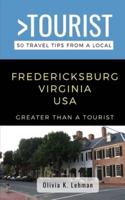 Greater Than a Tourist- Fredericksburg Virginia USA  : 50 Travel Tips from a Local