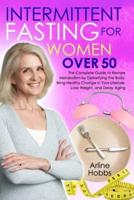 Intermittent  Fasting for Women  Over 50: The Complete Guide to Restore  Metabolism by Detoxifying the  Body. Bring Healthy Change in  Your Lifestyle, Lose Weight, and  Delay Aging.