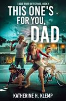 This One's For You, Dad: Eagle River Detectives, Book One