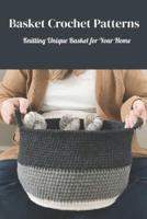 Basket Crochet Patterns: Knitting Unique Basket for Your Home: Basket Crochet Ideas