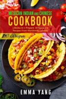 Mexican Indian And Chinese Cookbook: 3 Books In 1: Prepare  At Home 210 Recipes From Worldwide Cuisines