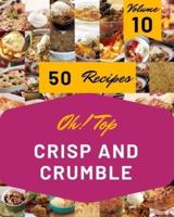 Oh! Top 50 Crisp And Crumble Recipes Volume 10: More Than a Crisp And Crumble Cookbook