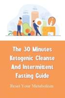 The 30 Minutes Ketogenic Cleanse And Intermittent Fasting Guide