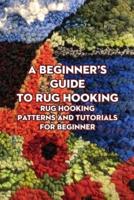 A Beginner's Guide to Rug Hooking: Rug Hooking Patterns and Tutorials for Beginner: Rug Hooking for Beginners