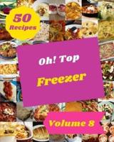 Oh! Top 50 Freezer Recipes Volume 8: Freezer Cookbook - Where Passion for Cooking Begins