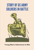 Story Of Us Army Soldiers In Battle