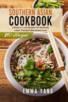 Southern Asian Cookbook: 3 Books in 1: 210 Recipes For Authentic Indian Thai And Vietnamese Food