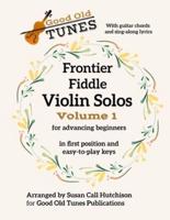 Frontier Fiddle VIOLIN SOLOS Vol 1 With Guitar Chords and Sing-Along Lyrics: in first position and easy-to-play keys