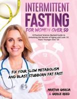Intermittent Fasting for Women Over 50: A Practical Science-Backed Guide to Unlocking the Secrets of Aging and Look 10 Years Younger Over 50   Fix Your Slow Metabolism and Blast Stubborn Fat Fast