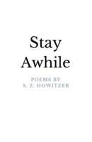 Stay Awhile: Poems By S. Z. Howitzer