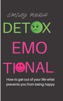 detox Emotional : How to get out of your life what prevents you from being happy