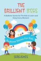 The Brilliant Ideas: A Bedtime stories for the kids to learn and enjoy every moment.