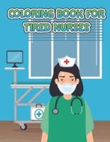 Coloring Book For Tired Nurses: Stress Relief and Relaxation for Nurses Practitioners and Nursing Students