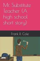 Mr. Substitute Teacher (A High School Short Story)
