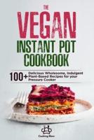 The Vegan Instant Pot Cookbook: 100+ Delicious Wholesome, Indulgent Plant-Based Recipes for your Pressure Cooker
