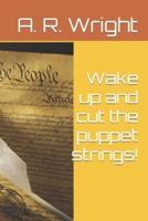 Wake up and cut the puppet strings!