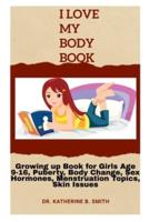 I LOVE MY BODY: Growing up Book for Girls Age 9-16, Puberty, Body Change, Sex Hormones, Menstruation Topics, Skin Issues