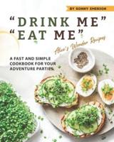 "DRINK ME" "EAT ME" Alice's Wonder Recipes: A Fast and Simple Cookbook for Your Adventure Parties