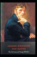 The Sorrows of Young Werther: Johann Wolfgang Von Goethe (Classic American Literature) [Annotated]