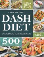 Dash Diet Cookbook for Beginners: 500 Delicious, Healthy Recipes to Lose Weight, Lower Blood Pressure, and Improve Your Health. 21 Day Meal Plan Included.