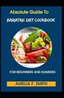 Absolute Guide To Bariatric Diet Cookbook For Beginners And Dummies