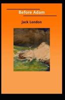 Before Adam: Jack London (Classics, Literature, Action & Adventure) [Annotated]