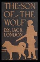The Son of the Wolf: Jack London (Classics, Literature, Action & Adventure) [Annotated]