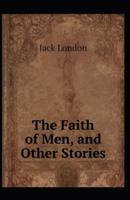 The Faith of Men & Other Stories: Jack London (American Poetry, Classics, Literature, Action & Adventure) [Annotated]