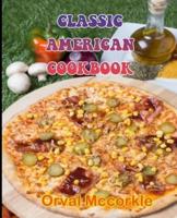 CLASSIC AMERICAN COOKBOOK: 150  recipe Delicious and Easy The Ultimate Practical Guide Easy bakes Recipes From Around The World CLASSIC AMERICAN COOKBOOK cookbook