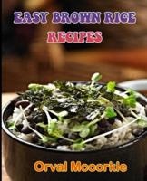 EASY BROWN RICE RECIPES: 150  recipe Delicious and Easy The Ultimate Practical Guide Easy bakes Recipes From Around The World EASY BROWN RICE RECIPES cookbook