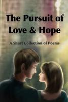 The Pursuit of Love & Hope: A Short Collection of Poems