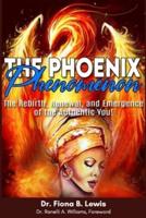 The Phoenix Phenomenon: The Rebirth, Renewal, and Reemergence of the Authentic You