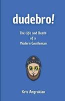 Dudebro!: The Life and Death of a Modern Gentleman