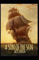 A Son of the Sun: Jack London (Classics, Literature, Action & Adventure) [Annotated]