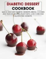 Diabetic Dessert Cookbook: Quick and Easy Diabetic Desserts, Bread, Cookies and Snacks Recipes. Enjoy Keto, Low Carb and Gluten Free Desserts