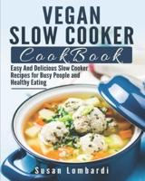 Vegan Slow Cooker Cookbook:  Easy And Delicious Slow Cooker Recipes for Busy People and Healthy Eating