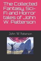 The Collected Fantasy, Sci-Fi and Horror tales of John W. Patterson