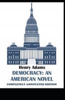 Democracy, An American Novel: (Completely  Annotated Edition)