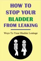 How To Stop Your Bladder From Leaking