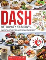 DASH DIET COOKBOOK FOR BEGINNERS: 200 Easy Healthy Recipes to Drop Extra Weight, Boost Metabolism, Increase Energy Levels and Lower Blood Pressure Naturally