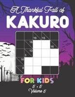 A Thankful Fall of Kakuro For Kids 5 x 5 Volume 5: Play Kakuro for Relaxation with Solutions Japanese Number Puzzle Game Book for Travellers Mathematical Cross Sum Logic Challenge Similar to Sudoku 5x5 Grid For Children and Beginners Level