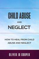 Child Abuse And Neglect: How To Heal From Child Abuse And Neglect