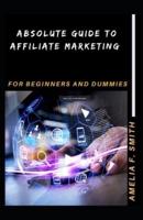 Absolute Guide To Affiliate Marketing For Beginners And Dummies