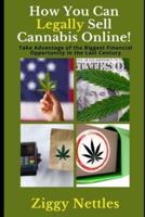 How You Can Legally Sell Cannabis Online:: Take Advantage of the Biggest Financial Opportunity in the Last Century!