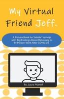 My Virtual Friend Jeff: A Picture Book for "Adults" to Help with Big Feelings About Returning to In-Person Work After COVID-19.