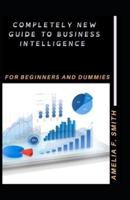 Completely New Guide To Business Intelligence For Beginners And Dummies