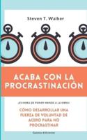 Acaba con la procrastinación: Cómo desarrollar una fuerza de voluntad de acero para no procrastinar