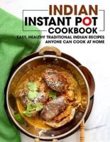 Indian Instant Pot Cookbook: Easy Healthy Traditional Indian Recipes Anyone Can Cook At Home
